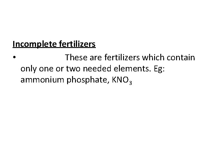 Incomplete fertilizers • These are fertilizers which contain only one or two needed elements.