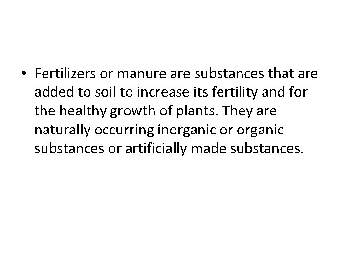  • Fertilizers or manure are substances that are added to soil to increase