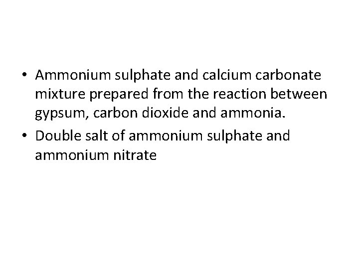  • Ammonium sulphate and calcium carbonate mixture prepared from the reaction between gypsum,