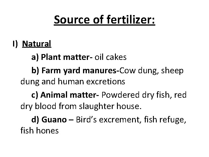 Source of fertilizer: I) Natural a) Plant matter- oil cakes b) Farm yard manures-Cow
