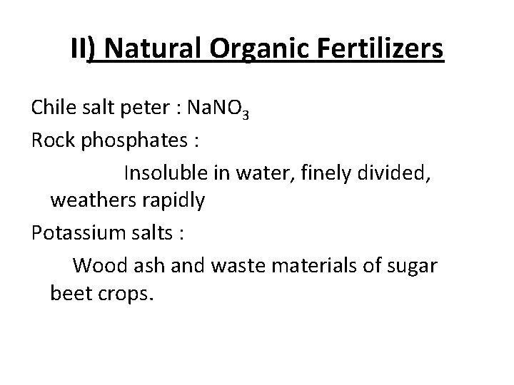 II) Natural Organic Fertilizers Chile salt peter : Na. NO 3 Rock phosphates :