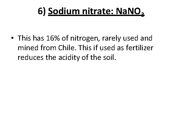 6) Sodium nitrate: Na. NO 3 • This has 16% of nitrogen, rarely used
