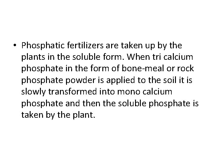  • Phosphatic fertilizers are taken up by the plants in the soluble form.