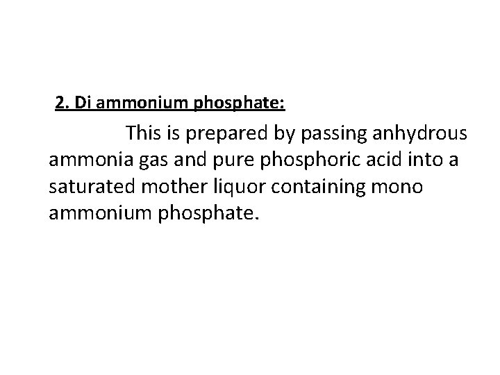 2. Di ammonium phosphate: This is prepared by passing anhydrous ammonia gas and pure