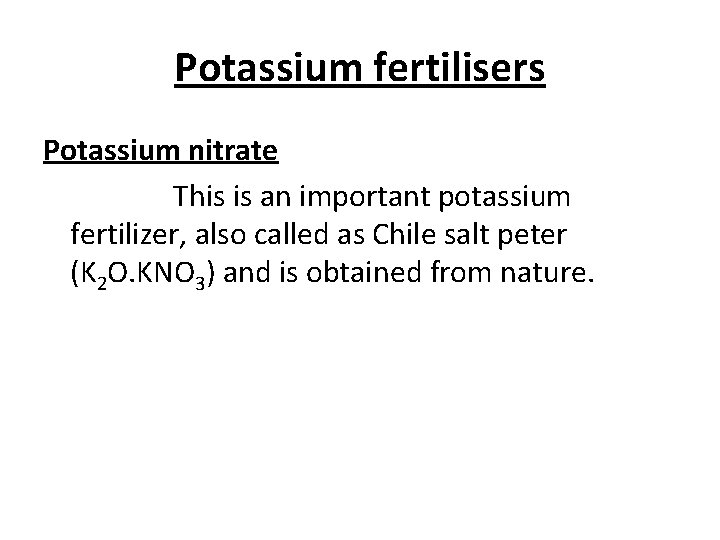 Potassium fertilisers Potassium nitrate This is an important potassium fertilizer, also called as Chile