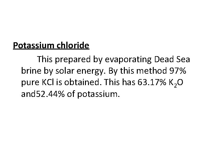 Potassium chloride This prepared by evaporating Dead Sea brine by solar energy. By this