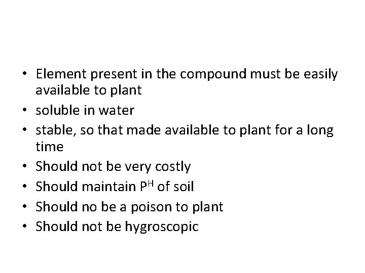  • Element present in the compound must be easily available to plant •