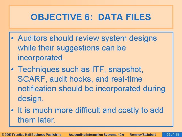 OBJECTIVE 6: DATA FILES • Auditors should review system designs while their suggestions can