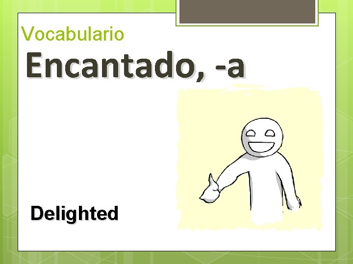 Vocabulario Encantado, -a Delighted  Vocabulario Encantado, -a Delighted