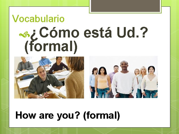 Vocabulario ¿Cómo (formal) está Ud. ? How are you? (formal)  Vocabulario ¿Cómo (formal) está Ud. ? How are you? (formal)