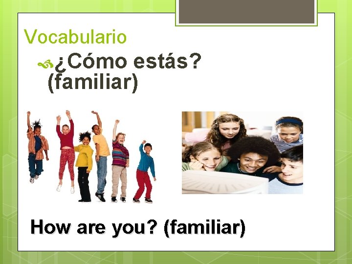 Vocabulario ¿Cómo estás? (familiar) How are you? (familiar)  Vocabulario ¿Cómo estás? (familiar) How are you? (familiar)