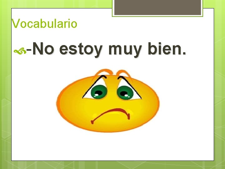 Vocabulario -No estoy muy bien.  Vocabulario -No estoy muy bien.