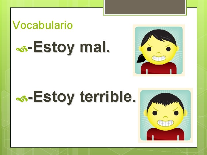 Vocabulario -Estoy mal. -Estoy terrible.  Vocabulario -Estoy mal. -Estoy terrible.