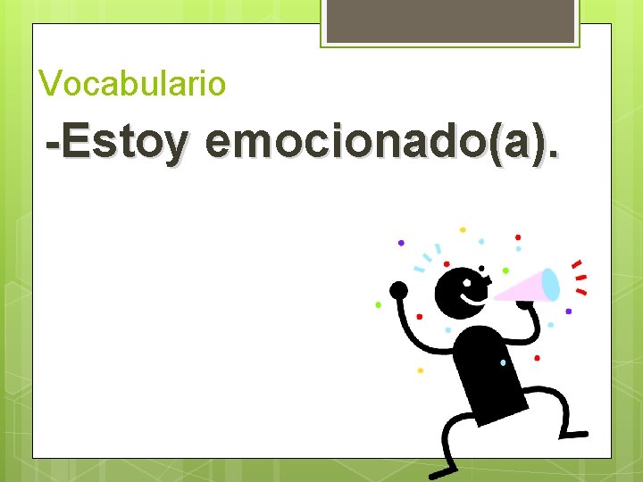 Vocabulario -Estoy emocionado(a).  Vocabulario -Estoy emocionado(a).