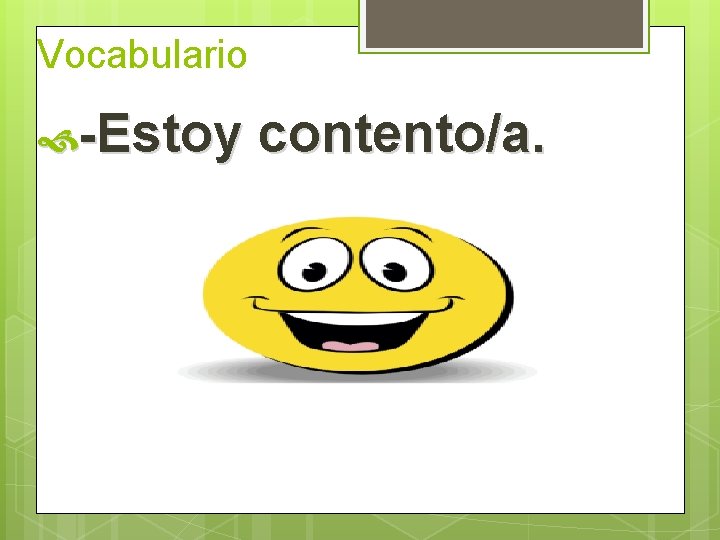 Vocabulario -Estoy contento/a.  Vocabulario -Estoy contento/a.