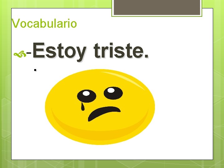 Vocabulario -Estoy. triste.  Vocabulario -Estoy. triste.