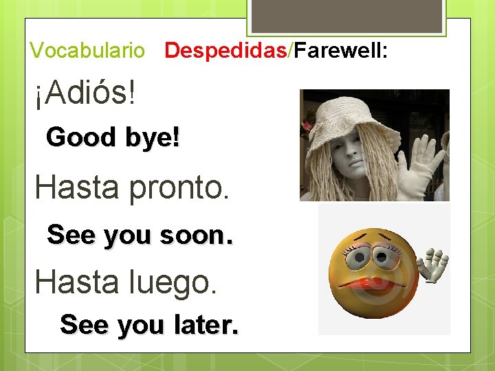Vocabulario Despedidas/Farewell: ¡Adiós! Good bye! Hasta pronto. See you soon. Hasta luego. See you Vocabulario Despedidas/Farewell: ¡Adiós! Good bye! Hasta pronto. See you soon. Hasta luego. See you