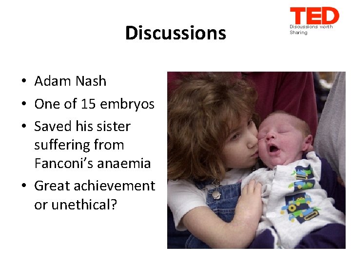 Discussions • Adam Nash • One of 15 embryos • Saved his sister suffering