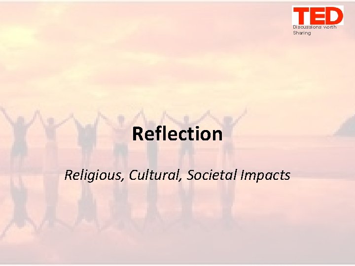 Discussions worth Sharing Reflection Religious, Cultural, Societal Impacts 