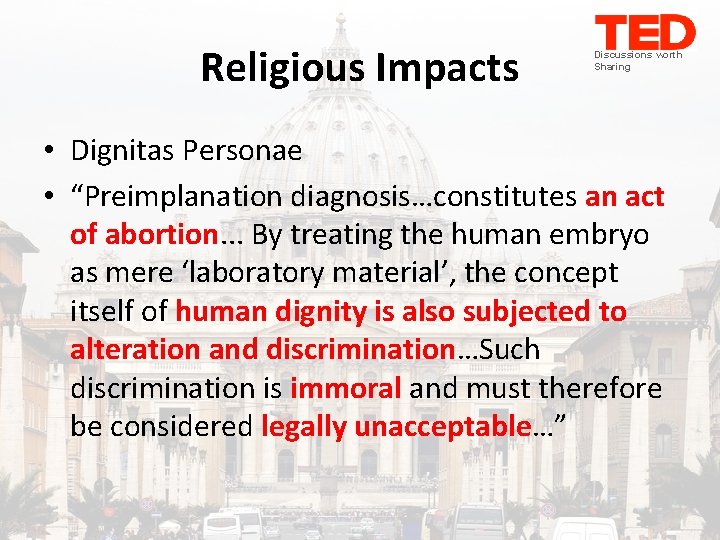 Religious Impacts Discussions worth Sharing • Dignitas Personae • “Preimplanation diagnosis…constitutes an act of