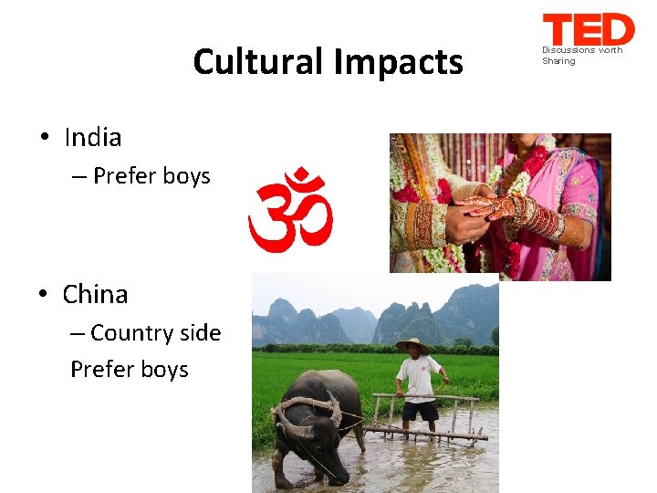 Cultural Impacts • India – Prefer boys • China – Country side Prefer boys
