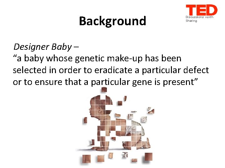 Background Discussions worth Sharing Designer Baby – “a baby whose genetic make-up has been