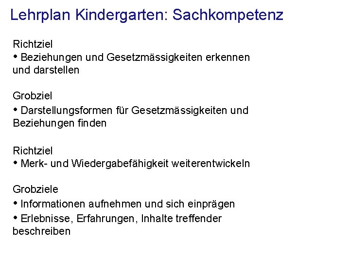 Lehrplan Kindergarten: Sachkompetenz Richtziel • Beziehungen und Gesetzmässigkeiten erkennen und darstellen Grobziel • Darstellungsformen