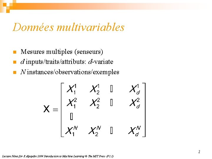 Données multivariables n n n Mesures multiples (senseurs) d inputs/traits/attributs: d-variate N instances/observations/exemples 2