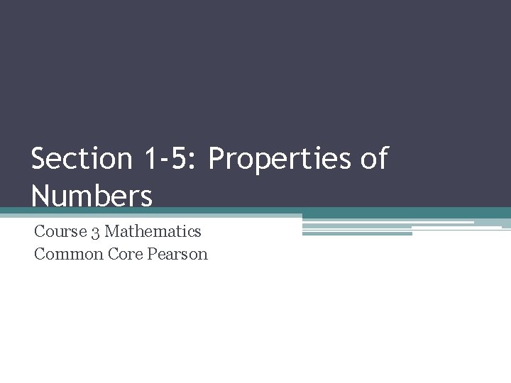 Section 1 -5: Properties of Numbers Course 3 Mathematics Common Core Pearson 