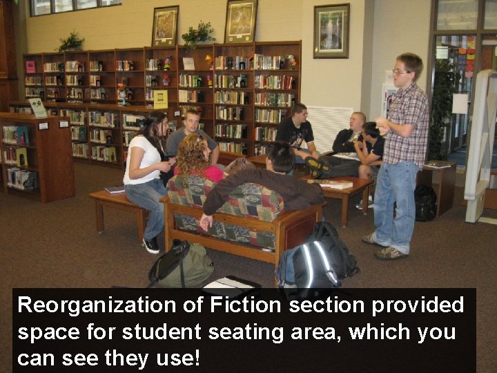 Reorganization of Fiction section provided space for student seating area, which you can see