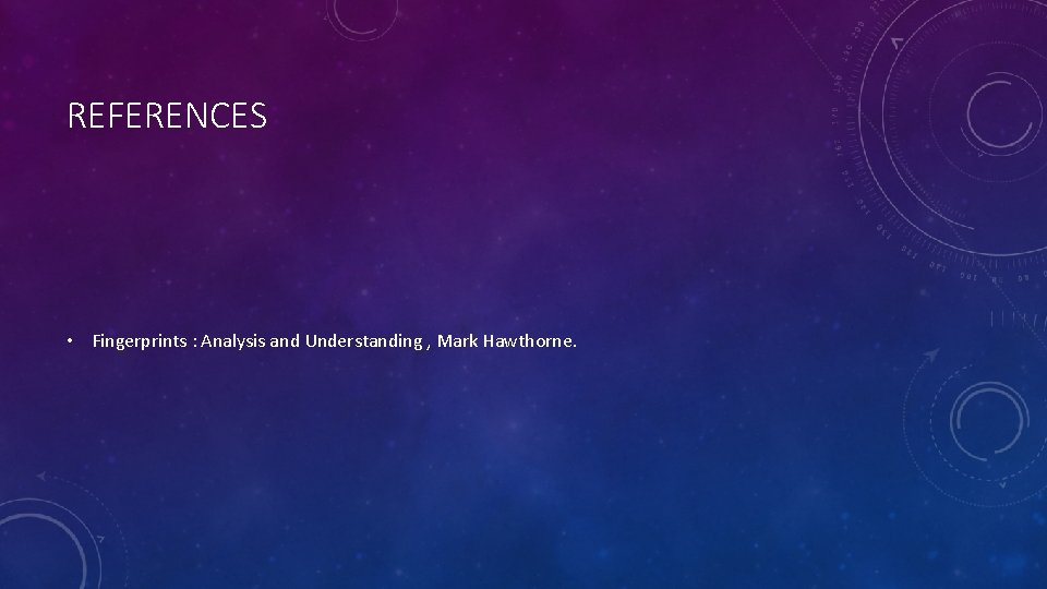 REFERENCES • Fingerprints : Analysis and Understanding , Mark Hawthorne. 