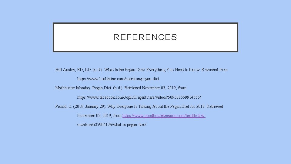 REFERENCES Hill Ansley, RD, LD. (n. d. ). What Is the Pegan Diet? Everything