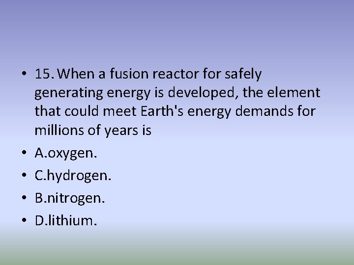  • 15. When a fusion reactor for safely generating energy is developed, the