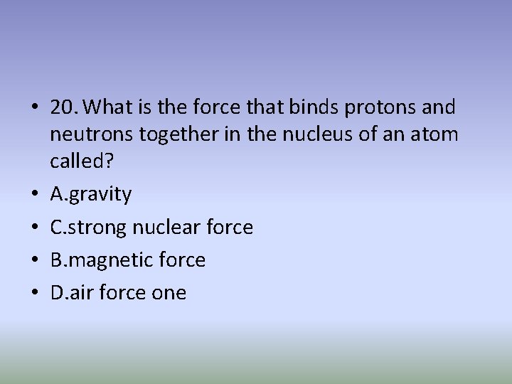  • 20. What is the force that binds protons and neutrons together in