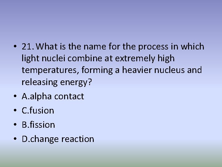  • 21. What is the name for the process in which light nuclei