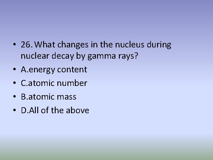  • 26. What changes in the nucleus during nuclear decay by gamma rays?