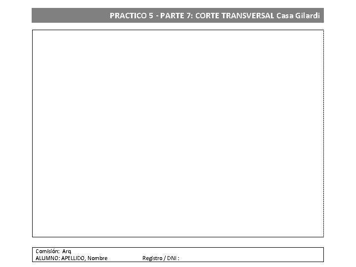 PRACTICO 5 - PARTE 7: CORTE TRANSVERSAL Casa Gilardi Comisión: Arq. ALUMNO: APELLIDO, Nombre