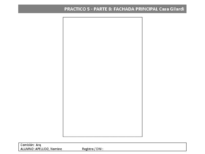 PRACTICO 5 - PARTE 8: FACHADA PRINCIPAL Casa Gilardi Comisión: Arq. ALUMNO: APELLIDO, Nombre