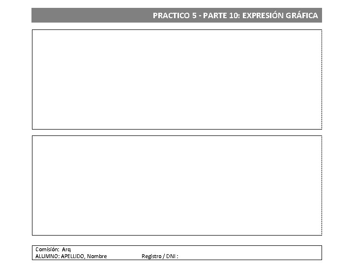 PRACTICO 5 - PARTE 10: EXPRESIÓN GRÁFICA Comisión: Arq. ALUMNO: APELLIDO, Nombre Registro /