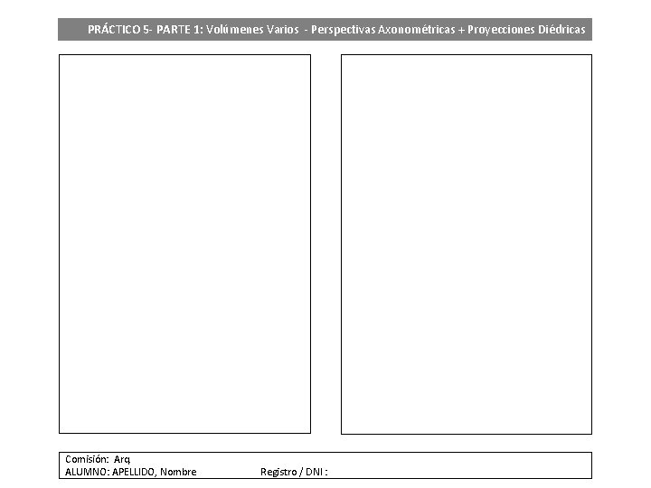 PRÁCTICO 5 - PARTE 1: Volúmenes Varios - Perspectivas Axonométricas + Proyecciones Diédricas Comisión: