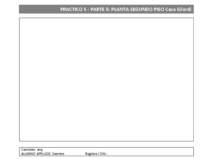 PRACTICO 5 - PARTE 5: PLANTA SEGUNDO PISO Casa Gilardi Comisión: Arq. ALUMNO: APELLIDO,