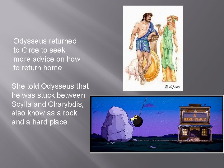 Odysseus returned to Circe to seek more advice on how to return home. She