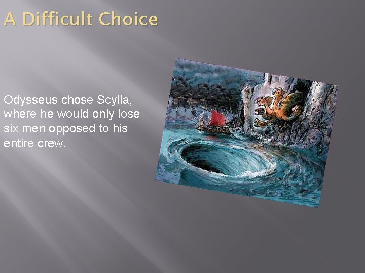 A Difficult Choice Odysseus chose Scylla, where he would only lose six men opposed