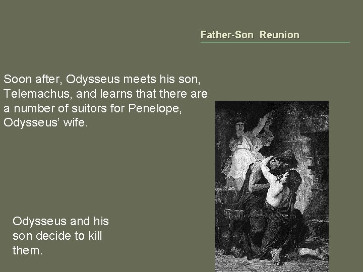 Father-Son Reunion Soon after, Odysseus meets his son, Telemachus, and learns that there a