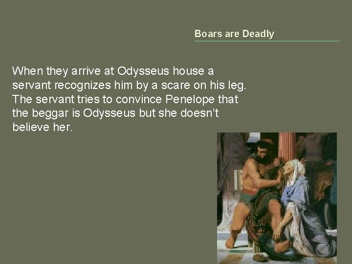 Boars are Deadly When they arrive at Odysseus house a servant recognizes him by