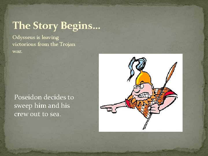 The Story Begins… Odysseus is leaving victorious from the Trojan war. Poseidon decides to