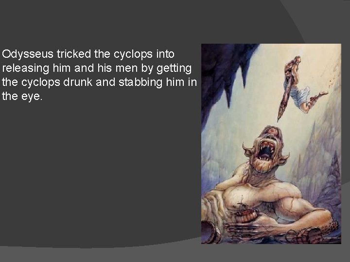 Odysseus tricked the cyclops into releasing him and his men by getting the cyclops