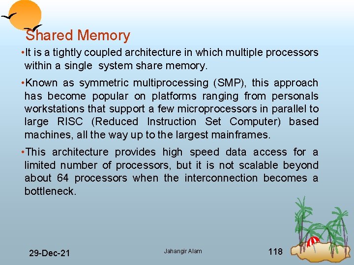 Shared Memory • It is a tightly coupled architecture in which multiple processors within