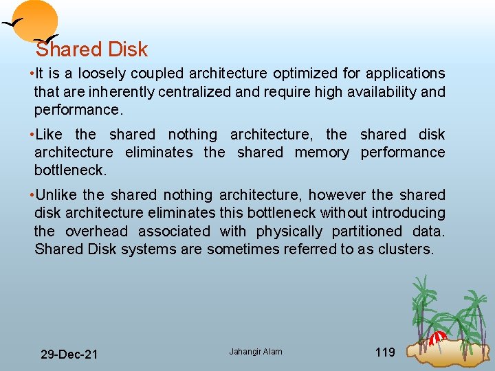 Shared Disk • It is a loosely coupled architecture optimized for applications that are