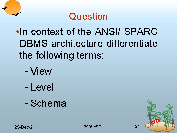 Question • In context of the ANSI/ SPARC DBMS architecture differentiate the following terms: